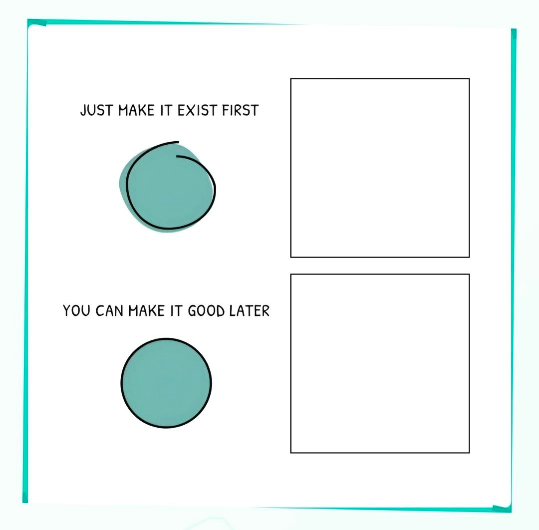 Just make it exist first - You can make it good later